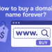 How to Buy a Domain Name Forever How to Buy a Domain Name Forever